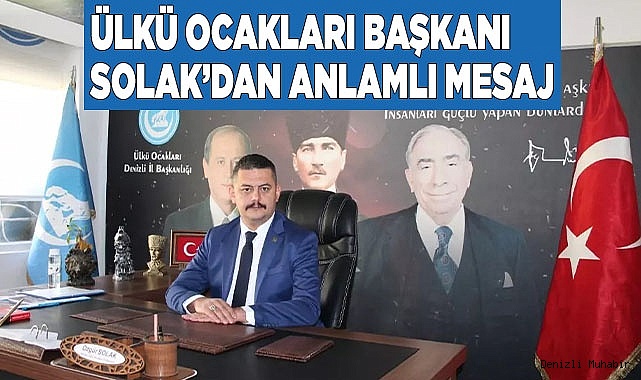 ÜLKÜ OCAKLARI BAŞKANI SOLAK’DAN ANLAMLI MESAJ