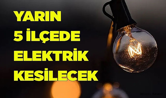 YARIN 5 İLÇEDE ELEKTRİK KESİLECEK