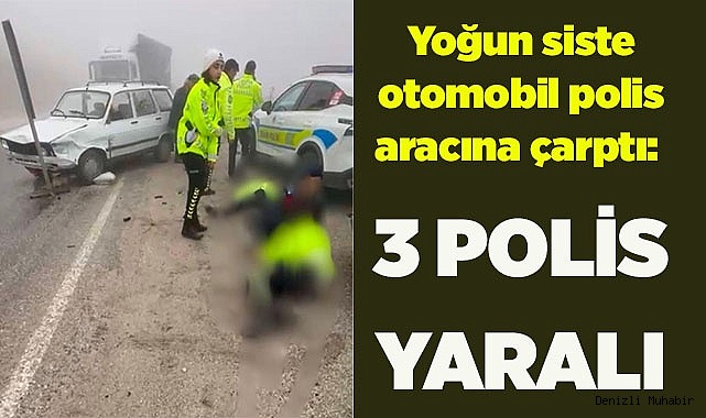 Yoğun siste otomobil polis aracına çarptı: 3 polis yaralı