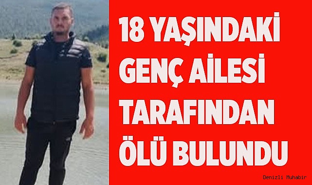 18 yaşındaki genç ailesi tarafından ölü bulundu
