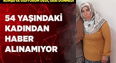 54 YAŞINDAKİ KADINDAN HABER ALINAMIYOR