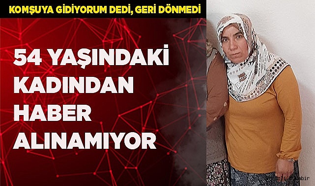 54 YAŞINDAKİ KADINDAN HABER ALINAMIYOR