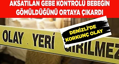 Aksatılan gebe kontrolü bebeğin gömüldüğünü ortaya çıkardı