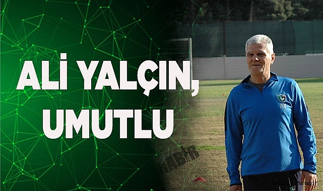 Ali Yalçın, umutlu