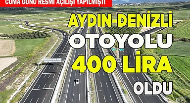 AYDIN-DENİZLİ OTOYOLU 400 LİRA OLDU