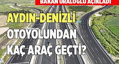AYDIN-DENİZLİ OTOYOLUNDAN KAÇ ARAÇ GEÇTİ?