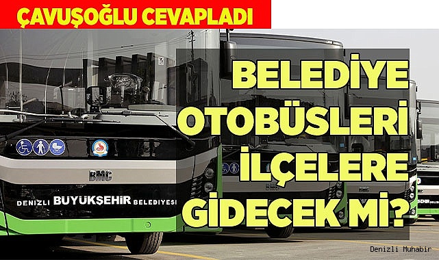 BELEDİYE OTOBÜSLERİ İLÇELERE GİDECEK Mİ?
