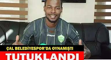 Çal Belediyespor’da oynamıştı. Tutuklandı