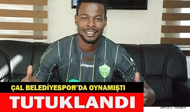 Çal Belediyespor’da oynamıştı. Tutuklandı