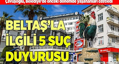 ÇAVUŞOĞLU'NDAN BELTAŞ’LA İLGİLİ 5 SUÇ DUYURUSU
