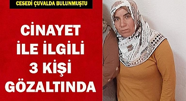 Cesedi çuvalda bulunan kadının ölümüyle ilgili olarak 3 kişi gözaltına alındı