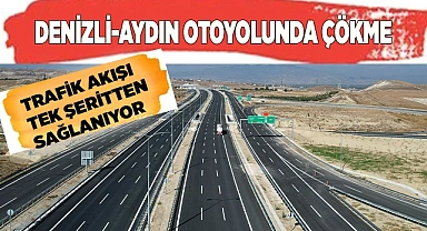 Denizli-Aydın Otoyolunda çökme meydana geldi