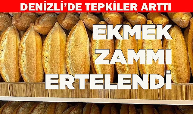 DENİZLİ'DE EKMEK ZAMMI ERTELENDİ
