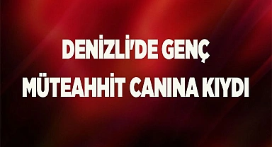 Denizli'de genç Müteahhit apartta canına kıydı