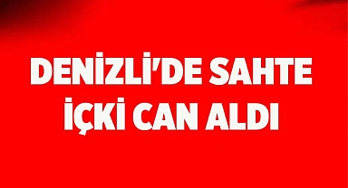 Denizli'de sahte içkiden zehirlendiği değerlendirilen kişi öldü