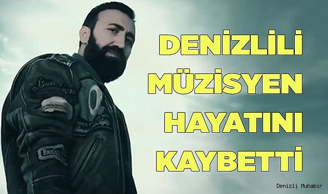 Denizlili müzisyen hayatını kaybetti