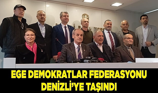 EGE DEMOKRATLAR FEDERASYONU DENİZLİ’YE TAŞINDI