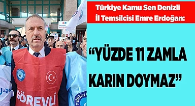 ERDOĞAN: “YÜZDE 11 ZAMLA KARIN DOYMAZ”