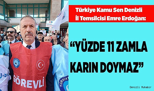 ERDOĞAN: “YÜZDE 11 ZAMLA KARIN DOYMAZ”