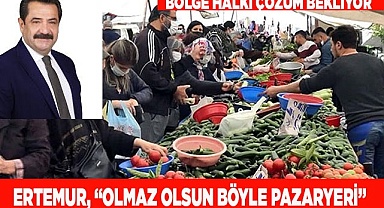 Ertemur, “Olmaz olsun böyle Pazaryeri”