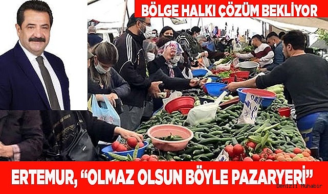Ertemur, “Olmaz olsun böyle Pazaryeri”