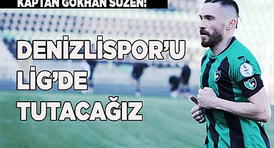 Kaptan Gökhan: Denizlispor’u lig’de tutacağız