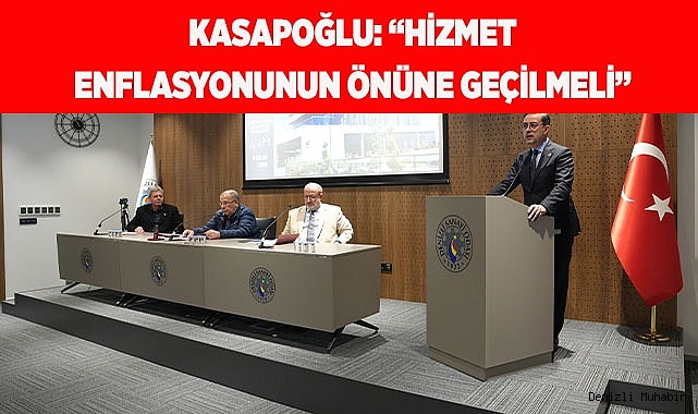 KASAPOĞLU: “HİZMET ENFLASYONUNUN ÖNÜNE GEÇİLMELİ”