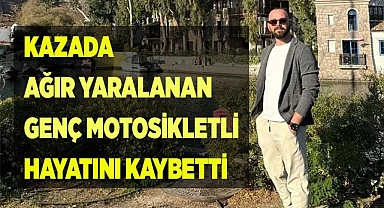 Kazada ağır yaralanan genç motosikletli hayatını kaybetti