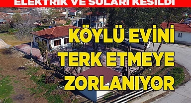 KÖYLÜ EVİNİ TERK ETMEYE ZORLANIYOR