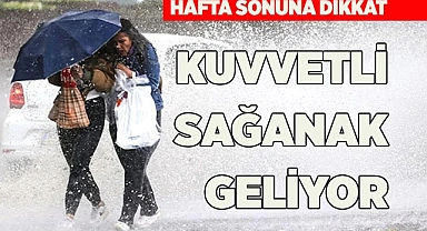 KUVVETLİ SAĞANAK GELİYOR