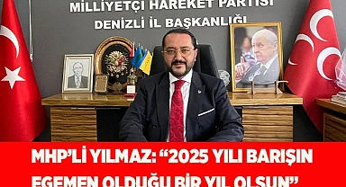 MHP’Lİ YILMAZ: “2025 YILI BARIŞIN  EGEMEN OLDUĞU BİR YIL OLSUN”