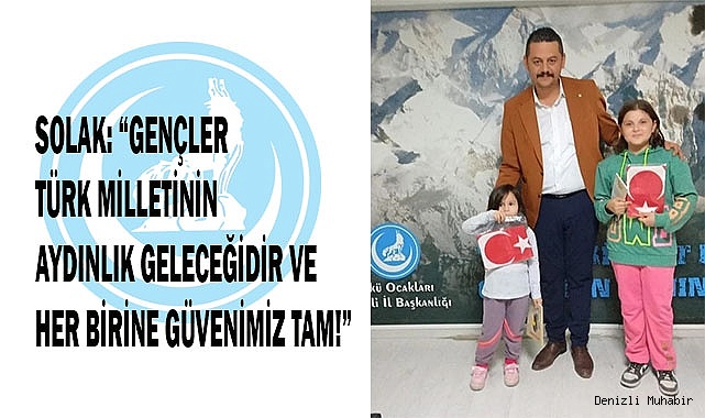 SOLAK: “GENÇLER TÜRK MİLLETİNİN   GELECEĞİDİR” 