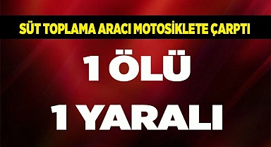 Süt toplama aracı motosiklete çarptı. 1 ölü 1 yaralı