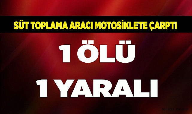 Süt toplama aracı motosiklete çarptı. 1 ölü 1 yaralı