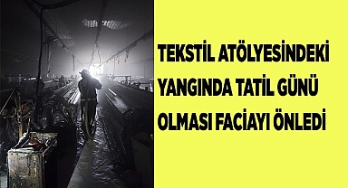 Tekstil atölyesindeki yangında tatil günü olması faciayı önledi
