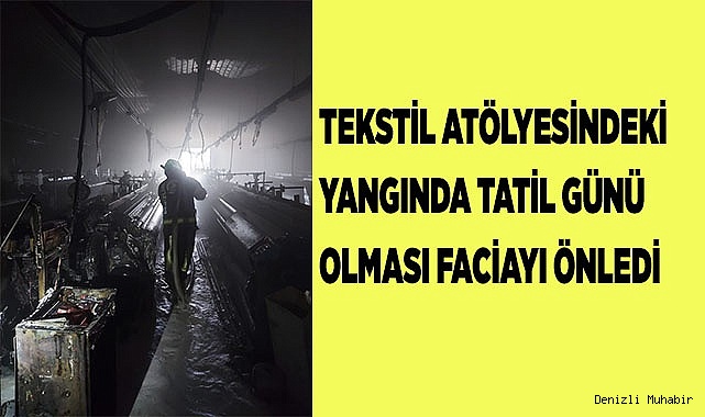 Tekstil atölyesindeki yangında tatil günü olması faciayı önledi