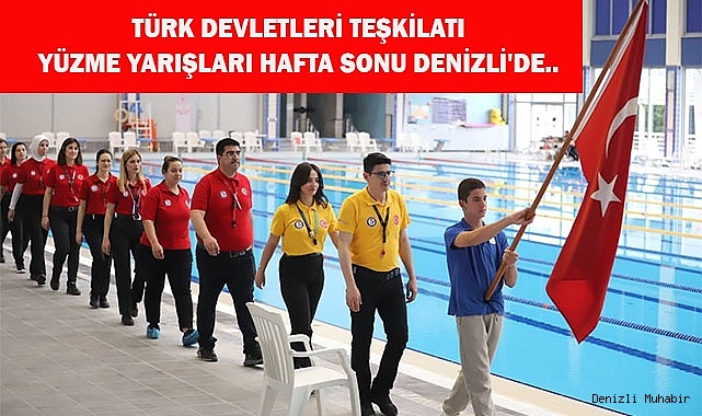 TÜRK DEVLETLERİ TEŞKİLATI YÜZME YARIŞLARI HAFTA SONU DENİZLİ'DE..