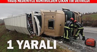 Yağış nedeniyle kontrolden çıkan tır devrildi; 1 yaralı