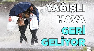 YAĞIŞLI HAVA GERİ GELİYOR