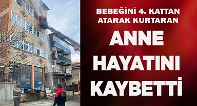 Yangında, 4. kattan bebeğini attı, kendisi kurtulamadı