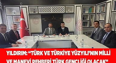 YILDIRIM: “TÜRK VE TÜRKİYE YÜZYILI’NIN MİLLİ  VE MANEVİ REHBERİ TÜRK GENÇLİĞİ OLACAK”
