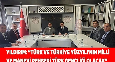 YILDIRIM: “TÜRK VE TÜRKİYE YÜZYILI’NIN MİLLİ  VE MANEVİ REHBERİ TÜRK GENÇLİĞİ OLACAK”