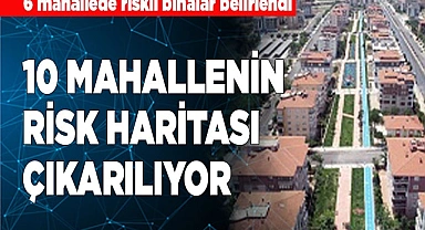 10 MAHALLENİN RİSK HARİTASI ÇIKARILIYOR