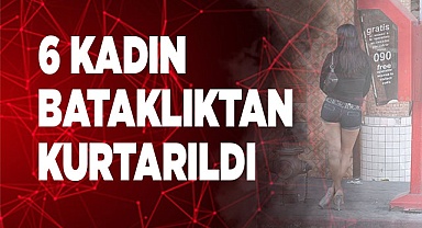 6 KADIN BATAKLIKTAN KURTARILDI