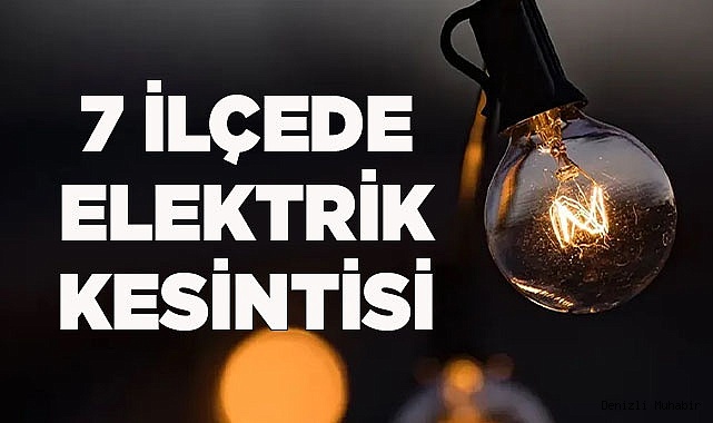 7 İLÇEDE ELEKTRİK KESİNTİSİ