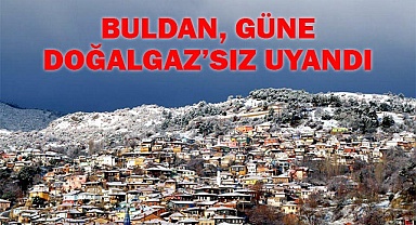 BULDAN'DA BAZI ABONELER DOĞALGAZ’SIZ UYANDI