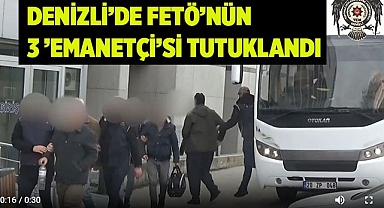 Denizli'de FETÖ'nün 3 'emanetçi'si tutuklandı