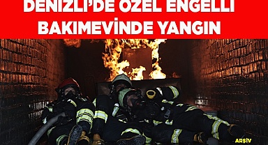Denizli'de özel engelli bakımevinde yangın
