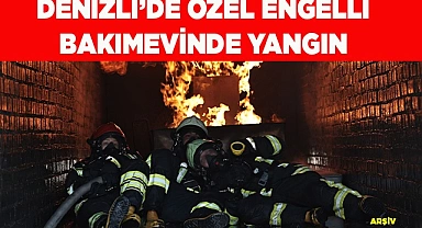Denizli'de özel engelli bakımevinde yangın