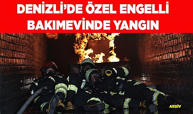 Denizli'de özel engelli bakımevinde yangın